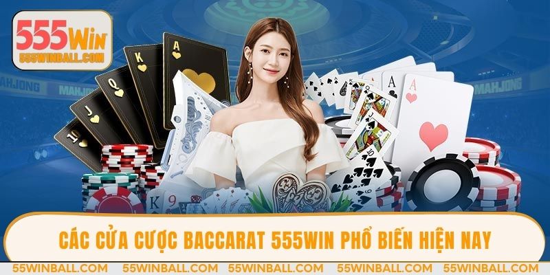 Các cửa cược Baccarat 555win phổ biến hiện nay