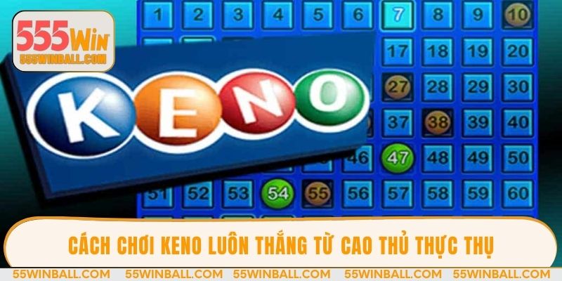 Cách chơi keno luôn thắng từ cao thủ thực thụ