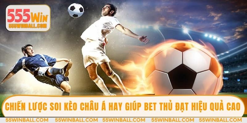 Chiến lược soi kèo châu Á hay giúp bet thủ đạt hiệu quả cao