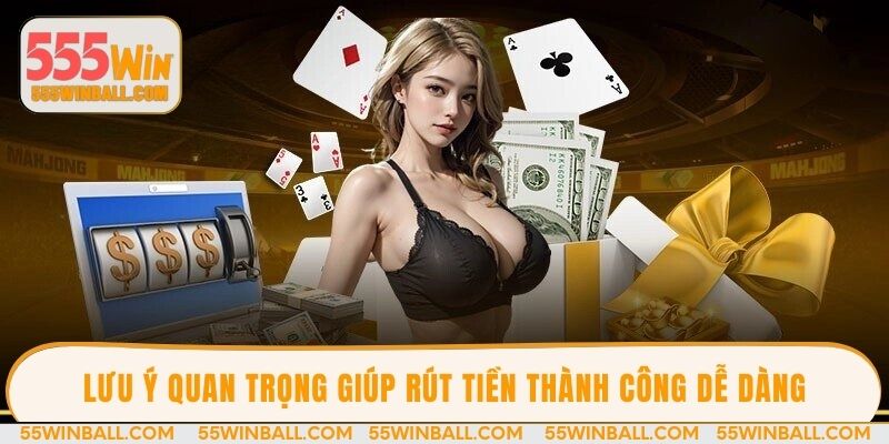 Lưu ý quan trọng giúp rút tiền thành công dễ dàng
