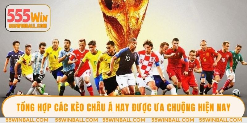 Tổng hợp các kèo châu Á hay được ưa chuộng hiện nay