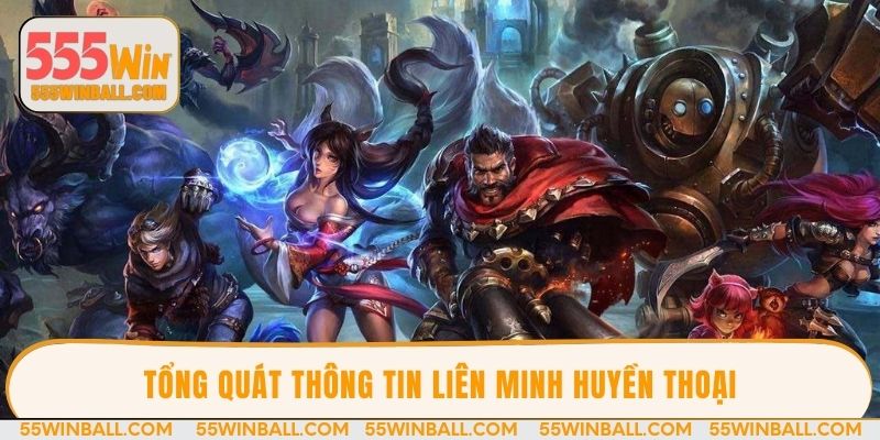 Tổng quát thông tin Liên Minh Huyền Thoại