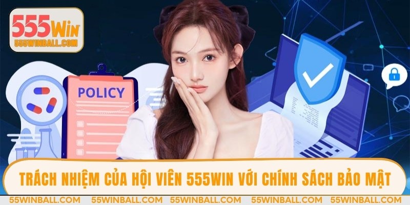 Trách nhiệm của hội viên 555WIN với chính sách bảo mật