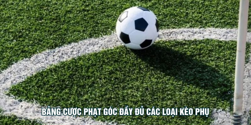 Bảng cược phạt góc đầy đủ các loại kèo phụ