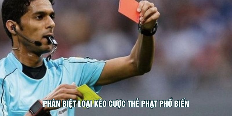 Phân biệt loại kèo cược thẻ phạt phổ biến