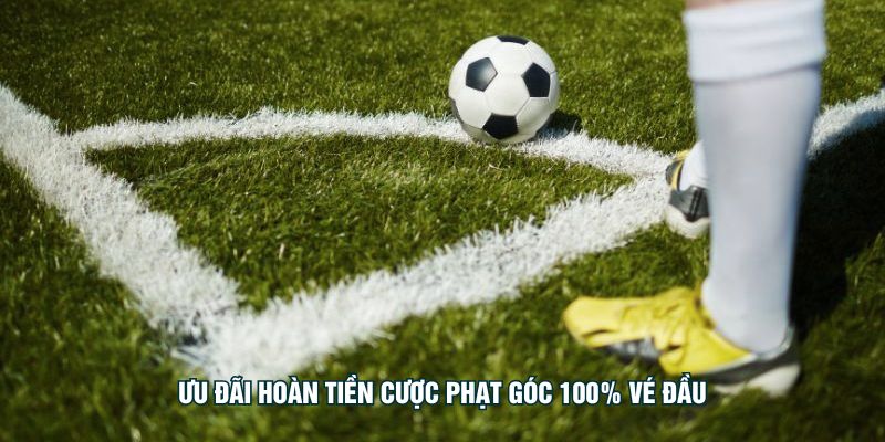Ưu đãi hoàn tiền cược phạt góc 100% vé đầu